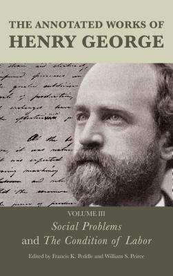 The Annotated Works of Henry George: Social Problems and the Condition of Labor - Peddle, Francis K (Editor), and Peirce, William S (Editor), and Lough, Alexandra W