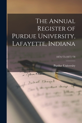 The Annual Register of Purdue University, Lafayette, Indiana; 1874/75-1877/78 - Purdue University (Creator)