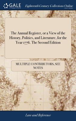 The Annual Register, or a View of the History, Politics, and Literature, for the Year 1776. The Second Edition - Multiple Contributors