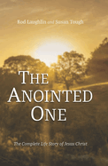 The Anointed One: The Complete Life Story of Jesus Christ