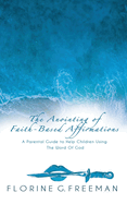 The Anointing of Faith-Based Affirmations: A Parental Guide to Help Children Using The Word of God