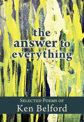 The Answer to Everything: Selected Poems of Ken Belford - Scott, Jordan (Editor), and Budde, Rob (Editor), and Belford, Ken