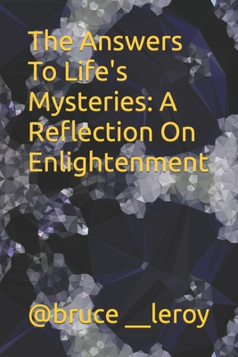 The Answers To Life's Mysteries: A Reflection On Enlightenment - Diggs, Deriv, and __leroy, @bruce