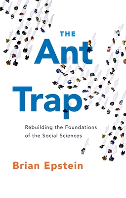 The Ant Trap: Rebuilding the Foundations of the Social Sciences - Epstein, Brian