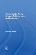 The Antarctic Treaty System: Politics, Law, And Diplomacy