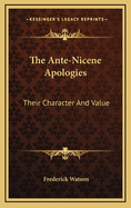 The Ante-Nicene Apologies: Their Character and Value