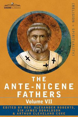 The Ante-Nicene Fathers: The Writings of the Fathers Down to A.D. 325, Volume VII Fathers of the Third and Fourth Century - Lactantius, Venanti - Roberts, Reverend Alexander (Editor)