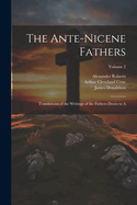 The Ante-Nicene Fathers: Translations of the Writings of the Fathers Down to A; Volume 5