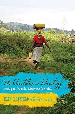 The Antelope's Strategy: Living in Rwanda After the Genocide - Hatzfeld, Jean, and Coverdale, Linda (Translated by)