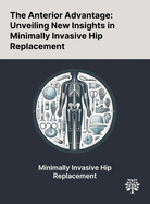 The Anterior Advantage: Unveiling New Insights in Minimally Invasive Hip Replacement