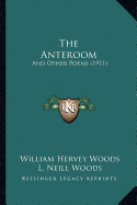 The Anteroom: And Other Poems (1911) - Woods, William Hervey