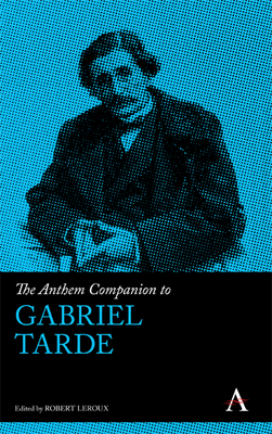 The Anthem Companion to Gabriel Tarde - LeRoux, Robert (Editor)