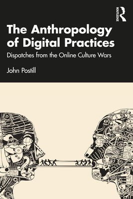 The Anthropology of Digital Practices: Dispatches from the Online Culture Wars - Postill, John