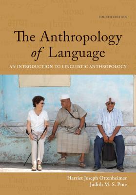 The Anthropology of Language: An Introduction to Linguistic Anthropology - Ottenheimer, Harriet Joseph, and Pine, Judith M S