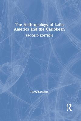 The Anthropology of Latin America and the Caribbean - Sanabria, Harry