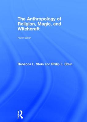 The Anthropology of Religion, Magic, and Witchcraft - Stein, Rebecca L., and Stein, Philip L.