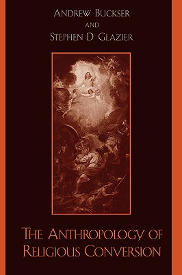 The Anthropology of Religious Conversion - Buckser, Andrew (Editor), and Glazier, Stephen D (Editor), and Anderson, Robert T (Contributions by)