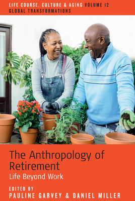 The Anthropology of Retirement: Life Beyond Work - Garvey, Pauline (Editor), and Miller, Daniel (Editor)