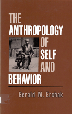 The Anthropology of Self and Behavior - Erchak, Gerald M