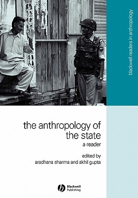 The Anthropology of the State: A Reader - Sharma, Aradhana (Editor), and Gupta, Akhil (Editor)