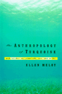 The Anthropology of Turquoise: Meditations on Landscape, Art, and Spirit - Meloy, Ellen