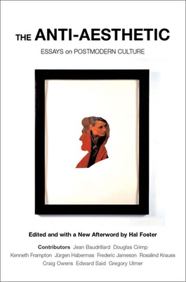 The Anti-Aesthetic: Essays on Postmodern Culture - Foster, Hal (Editor)