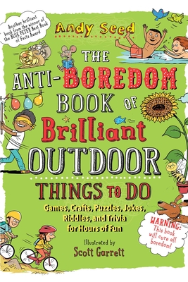 The Anti-Boredom Book of Brilliant Outdoor Things to Do: Games, Crafts, Puzzles, Jokes, Riddles, and Trivia for Hours of Fun - Seed, Andy