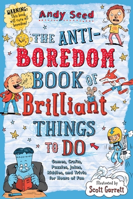 The Anti-Boredom Book of Brilliant Things to Do: Games, Crafts, Puzzles, Jokes, Riddles, and Trivia for Hours of Fun - Seed, Andy