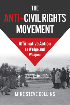 The Anti-Civil Rights Movement: Affirmative Action as Wedge and Weapon - Collins, Mike Steve