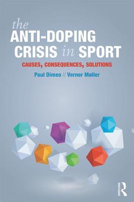 The Anti-Doping Crisis in Sport: Causes, Consequences, Solutions - Dimeo, Paul, and Mller, Verner