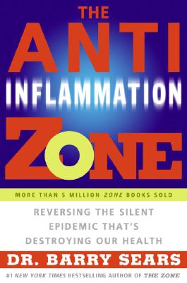 The Anti-Inflammation Zone: Reversing the Silent Epidemic That's Destroying Our Health - Sears, Barry, Dr., PH.D.