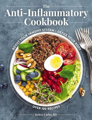 The Anti-Inflammatory Cookbook: Boost Your Immune System, Detox Your Body, Over 100 Recipes (Over 100 Delicious Anti-Inflammatory Recipes) - Carbo, Krissy