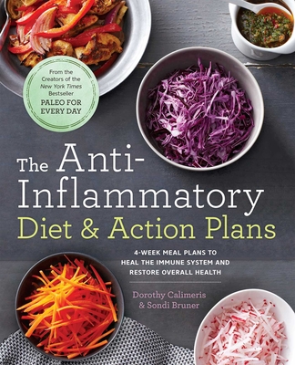 The Anti-Inflammatory Diet & Action Plans: 4-Week Meal Plans to Heal the Immune System and Restore Overall Health - Calimeris, Dorothy, and Bruner, Sondi