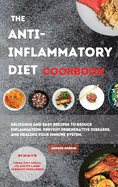 The ANTI-INFLAMMATORY DIET Cookbook: Delicious And Easy Recipes To Reduce Inflammation, Prevent Degenerative Diseases, And Healing Your Immune System. 21 Days Healthy Meal Plan To Lose Weight Included