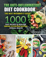 The Anti-Inflammatory Diet cookbook: The Anti-Inflammatory Diet cookbook The best beginner's guide, over 1000 Easy Recipes to Heal the Immune System and Restore Overall Health