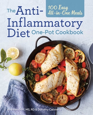 The Anti-Inflammatory Diet One-Pot Cookbook: 100 Easy All-In-One Meals - Reisdorf, Ana, and Calimeris, Dorothy