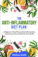 The Anti-Inflammatory Diet Plan: A Beginner's Meal Plans to Heal Inflammation, Autoimmune Issue and Revive Your Health