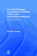 The Anti-Pelagian Imagination in Political Theory and International Relations: Dealing in Darkness