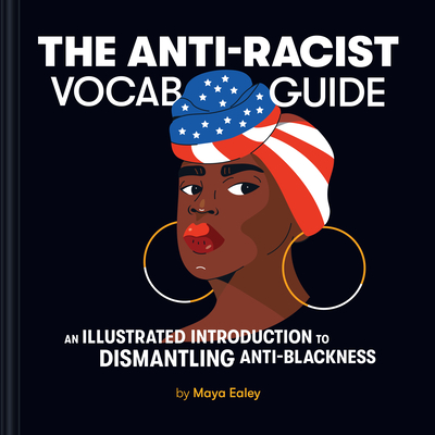 The Anti-Racist Vocab Guide: An Illustrated Introduction to Dismantling Anti-Blackness - Ealey, Maya