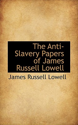 The Anti-Slavery Papers of James Russell Lowell - Lowell, James Russell