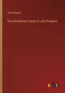 The Anti-Slavery Poems of John Pierpont.