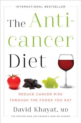 The Anticancer Diet: Reduce Cancer Risk Through the Foods You Eat - Khayat, David, MD