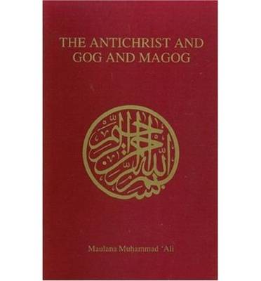 The Antichrist and Gog and Magog - Ali, Maulana M, and Ali, Muhammad