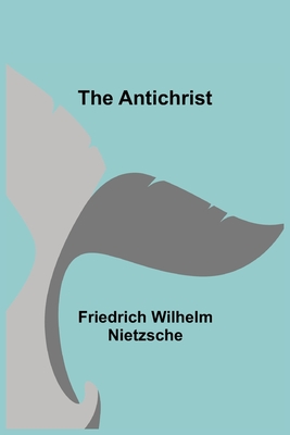 The Antichrist - Wilhelm Nietzsche, Friedrich