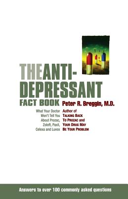 The Antidepressant Fact Book: What Your Doctor Won't Tell You About Prozac, Zoloft, Paxil, Celexa, And Luvox - Breggin, Peter