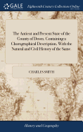 The Antient and Present State of the County of Down. Containing a Chorographical Description, With the Natural and Civil History of the Same.