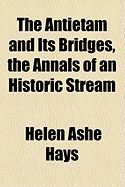 The Antietam and Its Bridges, the Annals of an Historic Stream