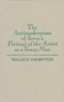 The Antimodernism of Joyce's "Portrait of the Artist as a Young Man" - Thornton, Weldon