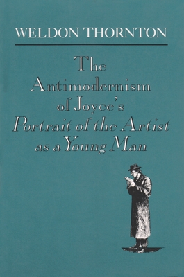 The Antimodernism of Joyce's Portrait of the Artist as a Young Man - Thornton, Weldon