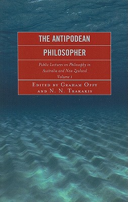 The Antipodean Philosopher: Public Lectures on Philosophy in Australia and New Zealand - Oppy, Graham (Editor), and Trakakis, N N (Editor), and Burns, Lynda (Editor)